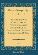 Inventaire D'Une Collection de Pieces Judiciaires, Notariales, Etc., Conserv'es Aux Archives Judiciaires de Qu'bec, Vol. 2 (Classic Reprint)