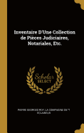 Inventaire D'Une Collection de Pieces Judiciaires, Notariales, Etc.