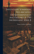 Inventaire sommaire des Archives dpartementales antrieures  1790 (Morbihan). Srie B: 1