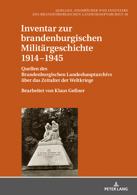 Inventar zur brandenburgischen Militaergeschichte 1914-1945: Quellen des Brandenburgischen Landeshauptarchivs ueber das Zeitalter der Weltkriege - Bearbeitet von Klaus Ge?ner - Neitmann, Klaus (Editor), and Ge?ner, Klaus