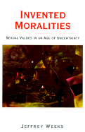 Invented Moralities: Sexual Values in an Age of Uncertainty - Weeks, Jeffrey, Professor