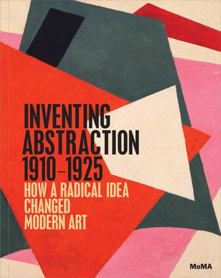 Inventing Abstraction, 1910-1925 - Dickerman, Leah (Editor), and Affron, Matthew (Text by), and Bois, Yve-Alain (Text by)