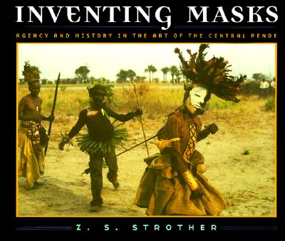 Inventing Masks: Agency and History in the Art of the Central Pende - Strother, Z S