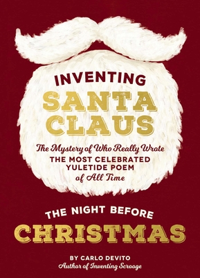 Inventing Santa Claus: The Mystery of Who Really Wrote the Most Celebrated Yuletide Poem of All Time, The Night Before Christmas - DeVito, Carlo