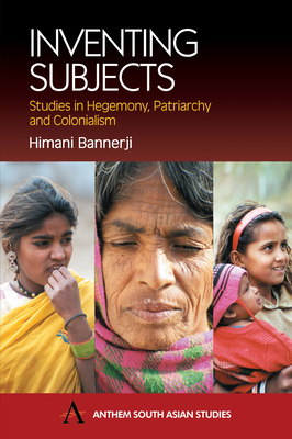 Inventing Subjects: Studies in Hegemoney, Patriarchy and Colonialism - Bannerji, Himani