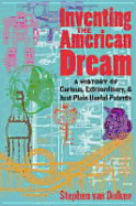 Inventing the American Dream: A History of Curious, Extraordinary and Just Plain Useful Patents