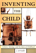 Inventing the Child: Culture, Ideology and the Story of the Child