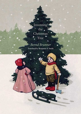 Inventing the Christmas Tree - Brunner, Bernd, and Smith, Benjamin A (Translated by)