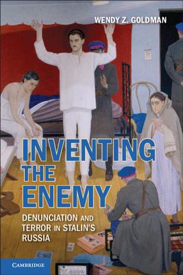 Inventing the Enemy: Denunciation and Terror in Stalin's Russia - Goldman, Wendy Z.