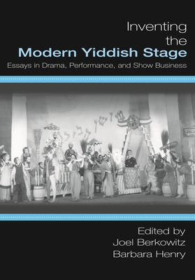 Inventing the Modern Yiddish Stage: Essays in Drama, Performance, and Show Business - Henry, Barbara (Editor), and Berkowitz, Joel (Editor)