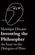 Inventing the Philosopher: An Essay on the Dialogues of Plato
