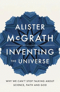 Inventing the Universe: Why we can't stop talking about science, faith and God