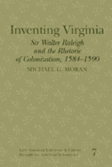 Inventing Virginia: Sir Walter Raleigh and the Rhetoric of Colonization, 1584-1590