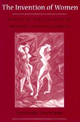 Invention of Women: Making an African Sense of Western Gender Discourses - Oyewumi, Oyeronke