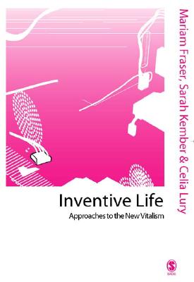 Inventive Life: Approaches to the New Vitalism - Fraser, Mariam (Editor), and Kember, Sarah (Editor), and Lury, Celia (Editor)
