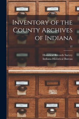 Inventory of the County Archives of Indiana; 37 - Historical Records Survey (Ind ) (Creator), and Indiana Historical Bureau (Creator)