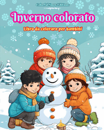 Inverno colorato: Libro da colorare per bambini Immagini allegre di scene natalizie, neve, amici carini e molto altro: Incredibile collezione di scene invernali creative e divertenti per i bambini