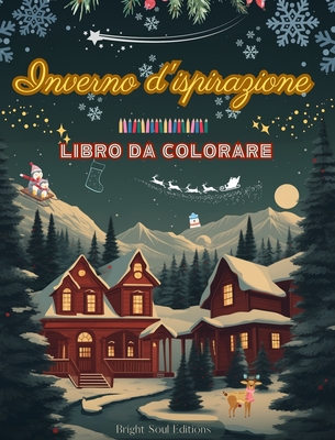 Inverno d'ispirazione Libro da colorare Incredibili elementi invernali e natalizi in splendidi motivi creativi: Il libro definitivo per l'inverno pi divertente e rilassante della vostra vita - Editions, Bright Soul