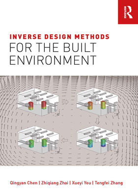 Inverse Design Methods for the Built Environment - Chen, Qingyan, and Zhai, Zhiqiang, and You, Xueyi