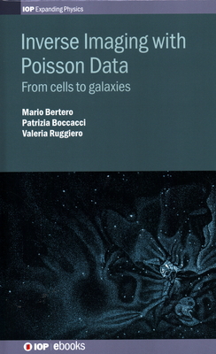 Inverse Imaging with Poisson Data: From cells to galaxies - Bertero, Mario, and Boccacci, Patrizia, Dr., and Ruggiero, Valeria, Dr.