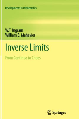Inverse Limits: From Continua to Chaos - Ingram, W.T., and Mahavier, William S.
