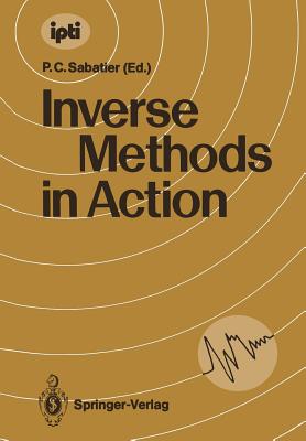 Inverse Methods in Action: Proceedings of the Multicentennials Meeting on Inverse Problems, Montpellier, November 27th - December 1st, 1989 - Sabatier, Pierre C (Editor)