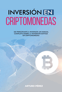 Inversin En Criptomonedas: De Principiante a Inversor: Un Manual Completo Sobre la Inversin Exitosa en Criptomonedas