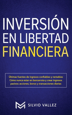 Inversin en libertad financiera: ltimas fuentes de ingresos confiables y rentables cmo nunca estar en bancarrota y crear ingresos pasivos: acciones, bonos y transacciones diarias - Vallez, Silvio