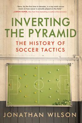 Inverting the Pyramid: The History of Soccer Tactics - Wilson, Jonathan