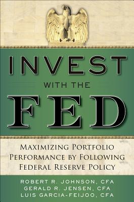 Invest with the Fed: Maximizing Portfolio Performance by Following Federal Reserve Policy - Johnson, Robert R, and Jensen, Gerald R, and Garcia-Feijoo, Luis