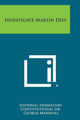 Investigate Martin Dies - National Federation Constitutional Lib, and Marshall, George, Professor (Foreword by)