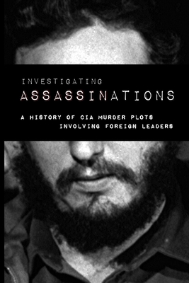 Investigating Assassination: A History of CIA Murder Plots Involving Foreign Leaders - Committee, Church