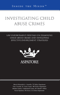 Investigating Child Abuse Crimes: Law Enforcement Officials on Examining Child Abuse Crimes and Developing Effective Enforcement Strategies (Inside the Minds)