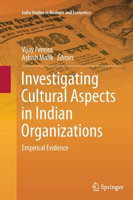 Investigating Cultural Aspects in Indian Organizations: Empirical Evidence - Pereira, Vijay (Editor), and Malik, Ashish (Editor)