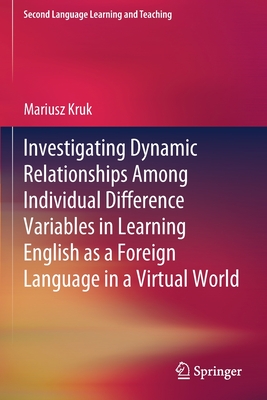 Investigating Dynamic Relationships Among Individual Difference Variables in Learning English as a Foreign Language in a Virtual World - Kruk, Mariusz