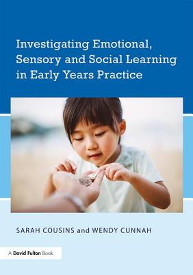 Investigating Emotional, Sensory and Social Learning in Early Years Practice - Cousins, Sarah, and Cunnah, Wendy