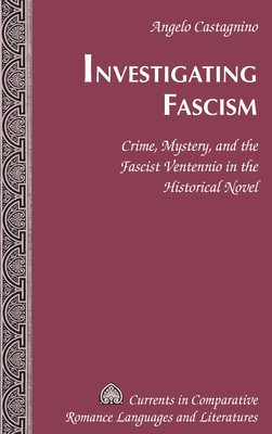 Investigating Fascism: Crime, Mystery, and the Fascist Ventennio in the Historical Novel - Castagnino, Angelo