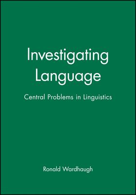 Investigating Language: Central Problems in Linguistics - Wardhaugh, Ronald