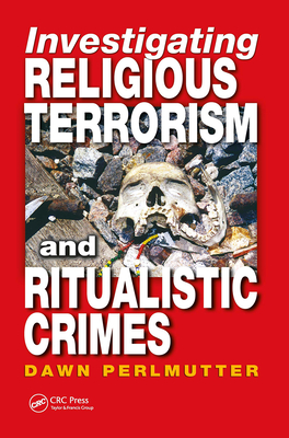 Investigating Religious Terrorism and Ritualistic Crimes - Perlmutter, Dawn