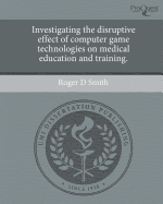 Investigating the Disruptive Effect of Computer Game Technologies on Medical Education and Training