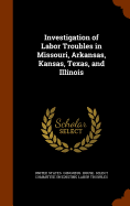 Investigation of Labor Troubles in Missouri, Arkansas, Kansas, Texas, and Illinois