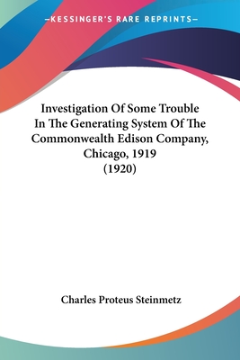 Investigation Of Some Trouble In The Generating System Of The Commonwealth Edison Company, Chicago, 1919 (1920) - Steinmetz, Charles Proteus