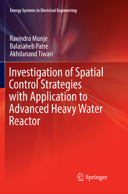 Investigation of Spatial Control Strategies with Application to Advanced Heavy Water Reactor - Munje, Ravindra, and Patre, Balasaheb, and Tiwari, Akhilanand