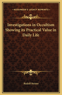Investigations in Occultism Showing Its Practical Value in Daily Life