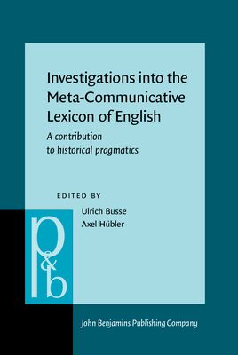 Investigations into the Meta-Communicative Lexicon of English: A contribution to historical pragmatics - Busse, Ulrich (Editor), and Hbler, Axel (Editor)