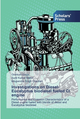 Investigations on Diesel-Eucalyptus biodiesel fueled CI engine - Goga, Geetesh, and Mahla, Sunil Kumar, and Chauhan, Bhupendra Singh