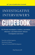 Investigative Interviewer's Guidebook: For PrivateInvestigators, Auditors, Journalists, Attorneys, Law Enforcement, Inhouse Investigators and more!