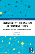 Investigative Journalism in Changing Times: Australian and Anglo-American Reporting