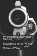 Investigative Journalist Security: Staying Alive to Tell The Truth
