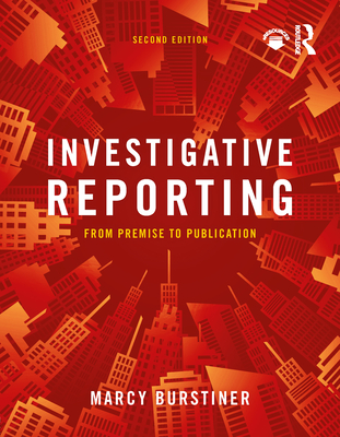 Investigative Reporting: From Premise to Publication - Burstiner, Marcy